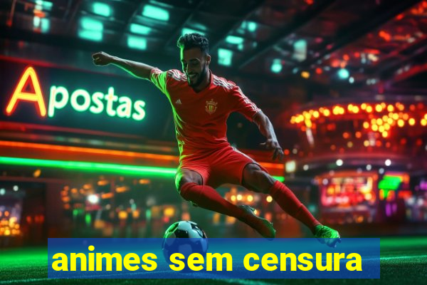 animes sem censura